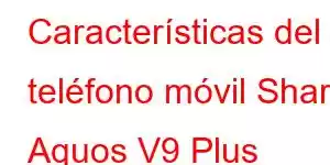 Características del teléfono móvil Sharp Aquos V9 Plus