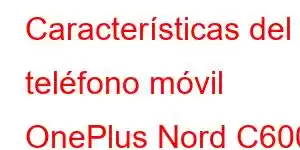 Características del teléfono móvil OnePlus Nord C600