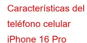 Características del teléfono celular iPhone 16 Pro