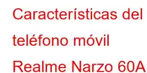 Características del teléfono móvil Realme Narzo 60A Prime