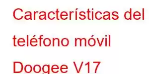 Características del teléfono móvil Doogee V17