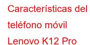 Características del teléfono móvil Lenovo K12 Pro