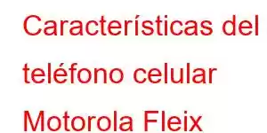 Características del teléfono celular Motorola Fleix