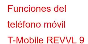 Funciones del teléfono móvil T-Mobile REVVL 9