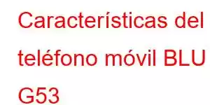 Características del teléfono móvil BLU G53