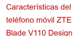 Características del teléfono móvil ZTE Blade V110 Design