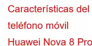 Características del teléfono móvil Huawei Nova 8 Pro 5G