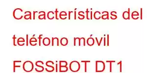 Características del teléfono móvil FOSSiBOT DT1