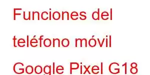 Funciones del teléfono móvil Google Pixel G18