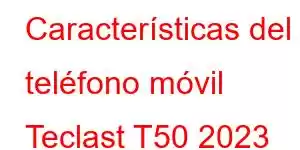 Características del teléfono móvil Teclast T50 2023