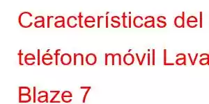Características del teléfono móvil Lava Blaze 7