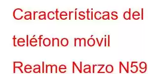 Características del teléfono móvil Realme Narzo N59