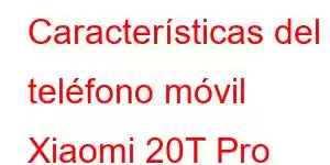 Características del teléfono móvil Xiaomi 20T Pro