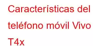 Características del teléfono móvil Vivo T4x