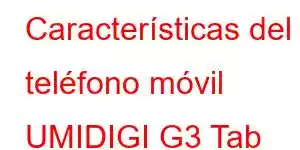 Características del teléfono móvil UMIDIGI G3 Tab