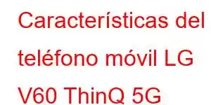 Características del teléfono móvil LG V60 ThinQ 5G