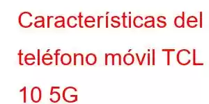 Características del teléfono móvil TCL 10 5G