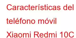 Características del teléfono móvil Xiaomi Redmi 10C