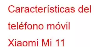 Características del teléfono móvil Xiaomi Mi 11