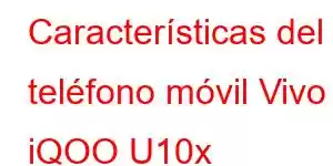 Características del teléfono móvil Vivo iQOO U10x