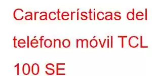 Características del teléfono móvil TCL 100 SE