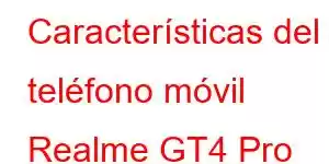 Características del teléfono móvil Realme GT4 Pro