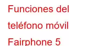 Funciones del teléfono móvil Fairphone 5