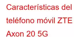 Características del teléfono móvil ZTE Axon 20 5G