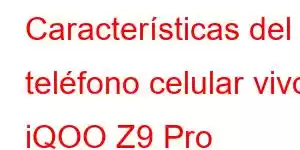 Características del teléfono celular vivo iQOO Z9 Pro