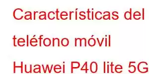 Características del teléfono móvil Huawei P40 lite 5G