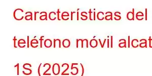 Características del teléfono móvil alcatel 1S (2025)