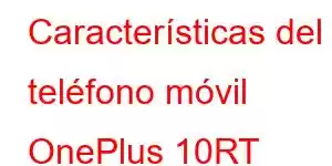 Características del teléfono móvil OnePlus 10RT