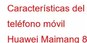 Características del teléfono móvil Huawei Maimang 8