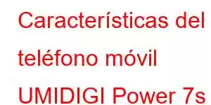 Características del teléfono móvil UMIDIGI Power 7s