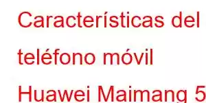 Características del teléfono móvil Huawei Maimang 50