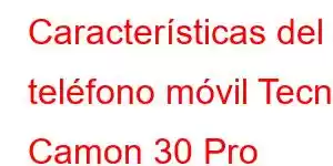 Características del teléfono móvil Tecno Camon 30 Pro