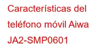 Características del teléfono móvil Aiwa JA2-SMP0601