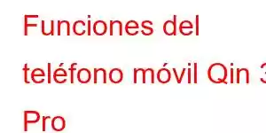 Funciones del teléfono móvil Qin 3 Pro