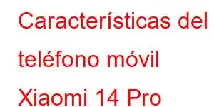 Características del teléfono móvil Xiaomi 14 Pro