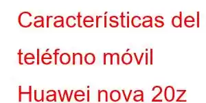 Características del teléfono móvil Huawei nova 20z