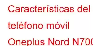 Características del teléfono móvil Oneplus Nord N700