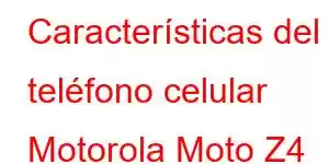 Características del teléfono celular Motorola Moto Z4