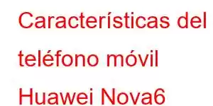 Características del teléfono móvil Huawei Nova6