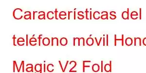 Características del teléfono móvil Honor Magic V2 Fold