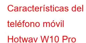 Características del teléfono móvil Hotwav W10 Pro