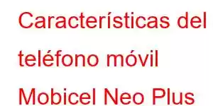 Características del teléfono móvil Mobicel Neo Plus LTE