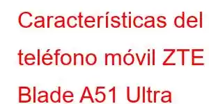 Características del teléfono móvil ZTE Blade A51 Ultra