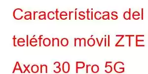 Características del teléfono móvil ZTE Axon 30 Pro 5G