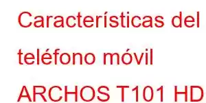 Características del teléfono móvil ARCHOS T101 HD Plus