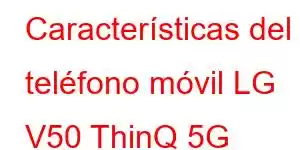 Características del teléfono móvil LG V50 ThinQ 5G